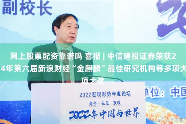 网上股票配资靠谱吗 喜报 | 中信建投证券荣获2024年第六届新浪财经“金麒麟”最佳研究机构等多项大奖