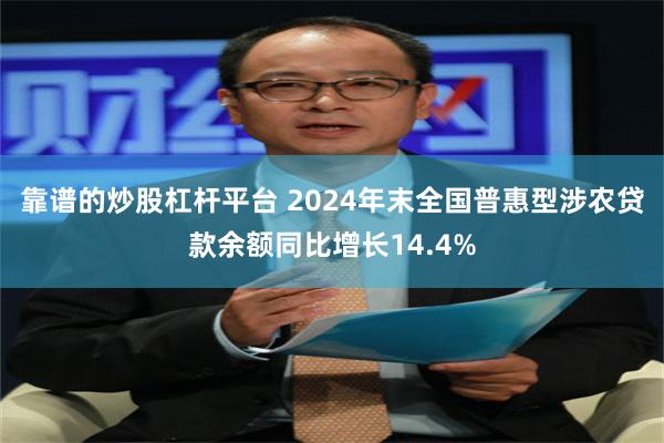 靠谱的炒股杠杆平台 2024年末全国普惠型涉农贷款余额同比增长14.4%