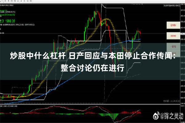 炒股中什么杠杆 日产回应与本田停止合作传闻：整合讨论仍在进行