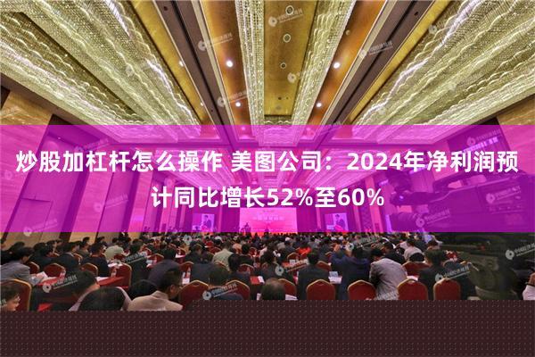 炒股加杠杆怎么操作 美图公司：2024年净利润预计同比增长52%至60%