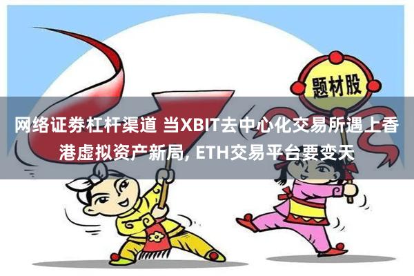 网络证劵杠杆渠道 当XBIT去中心化交易所遇上香港虚拟资产新局, ETH交易平台要变天